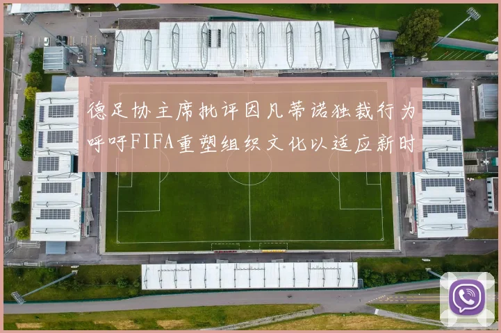 德足协主席批评因凡蒂诺独裁行为呼吁FIFA重塑组织文化以适应新时代